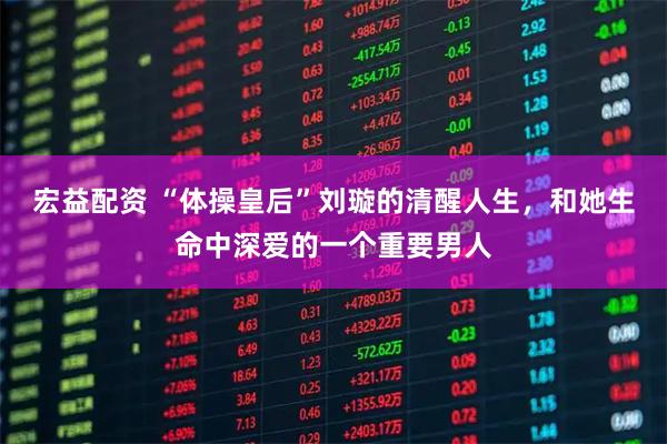 宏益配资 “体操皇后”刘璇的清醒人生，和她生命中深爱的一个重要男人